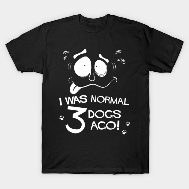 Funny Pet Lovers I Was Normal Three Dogs Ago T-Shirt by brodyquixote